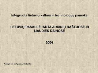 Integruota lietuvių kalbos ir technologijų pamoka LIETUVIŲ PASAULĖJAUTA AUDINIŲ RAŠTUOSE IR LIAUDIES DAINOSE 2004 Pareng