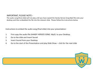 Instructions to embed the audio song (final slide ) into your presentation: First copy the audio file (HANDY HE