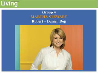 Group 4 MARTHA STEWART Robert – Daniel Deji