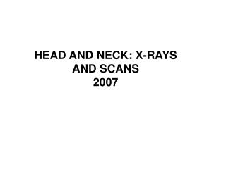HEAD AND NECK: X-RAYS AND SCANS 2007