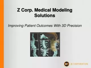 Z Corp. Medical Modeling Solutions Improving Patient Outcomes With 3D Precision
