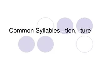 Common Syllables –tion, -ture