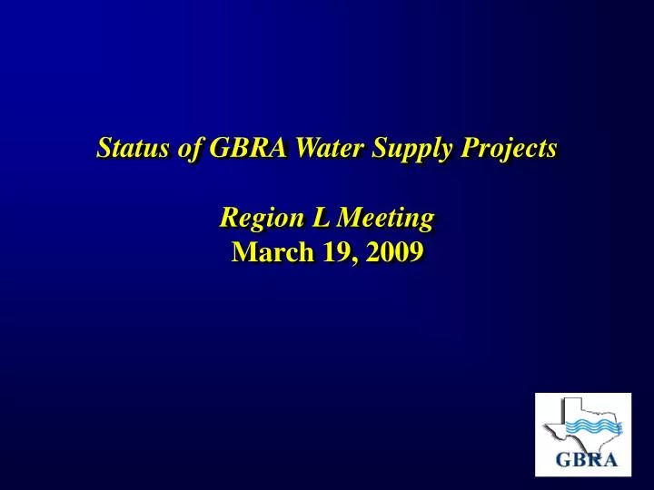 status of gbra water supply projects region l meeting march 19 2009