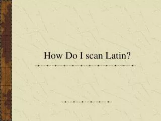 How Do I scan Latin?