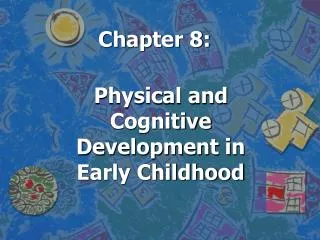 Chapter 8: Physical and Cognitive Development in Early Childhood