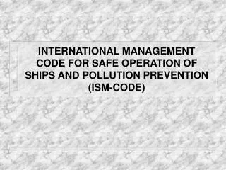 INTERNATIONAL MANAGEMENT CODE FOR SAFE OPERATION OF SHIPS AND POLLUTION PREVENTION (ISM-CODE)