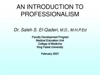 AN INTRODUCTION TO PROFESSIONALISM Dr. Saleh S. El-Qaderi, M.D., M.H.P.Ed Faculty Development Program Medical Education