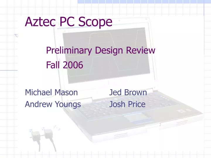aztec pc scope preliminary design review fall 2006