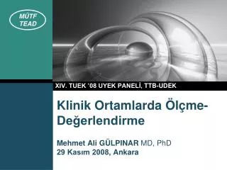 Klinik Ortamlarda Ölçme-Değerlendirme Mehmet Ali GÜLPINAR MD, Ph D 29 Kasım 2008 , Ankara