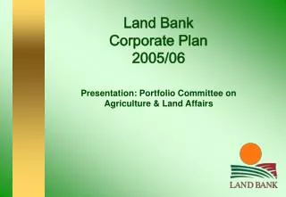 Land Bank Corporate Plan 2005/06 Presentation: Portfolio Committee on Agriculture &amp; Land Affairs