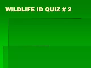 WILDLIFE ID QUIZ # 2