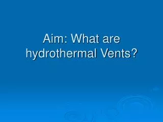 Aim: What are hydrothermal Vents?