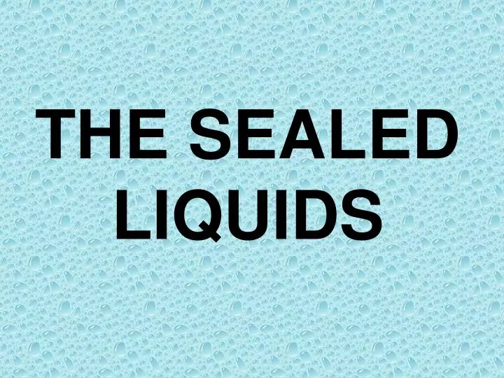 the sealed liquids