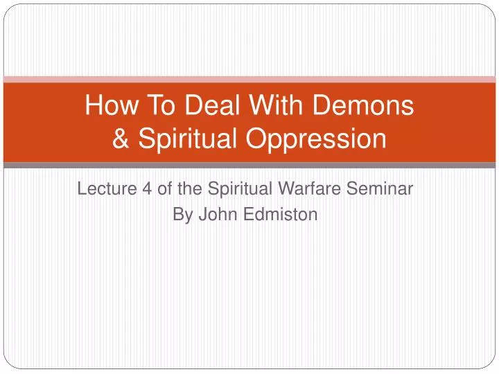 how to deal with demons spiritual oppression