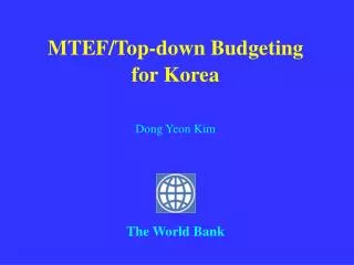 MTEF/Top-down Budgeting for Korea Dong Yeon Kim The World Bank