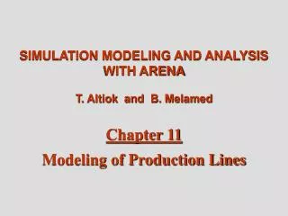 SIMULATION MODELING AND ANALYSIS WITH ARENA T. Altiok and B. Melamed Chapter 11 Modeling of Production Lines