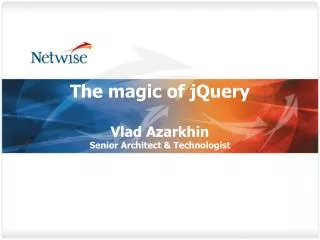 The magic of jQuery Vlad Azarkhin Senior Architect &amp; Technologist