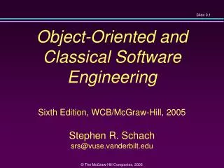 Object-Oriented and Classical Software Engineering Sixth Edition, WCB/McGraw-Hill, 2005 Stephen R. Schach srs@vuse.vand