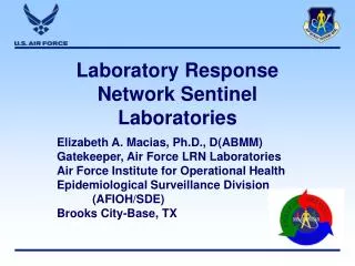 Laboratory Response Network Sentinel Laboratories Elizabeth A. Macias, Ph.D., D(ABMM) Gatekeeper, Air Force LRN Laborato