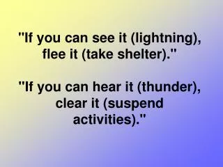 &quot;If you can see it (lightning), flee it (take shelter).&quot; &quot;If you can hear it (thunder), clear it (suspen