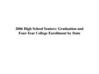 2006 High School Seniors: Graduation and Four-Year College Enrollment by State