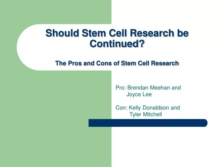 should stem cell research be continued the pros and cons of stem cell research