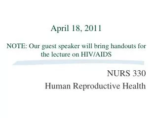 April 18, 2011 NOTE: Our guest speaker will bring handouts for the lecture on HIV/AIDS