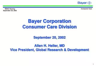 Bayer Corporation Consumer Care Division September 20, 2002 Allen H. Heller, MD Vice President, Global Research &amp; De