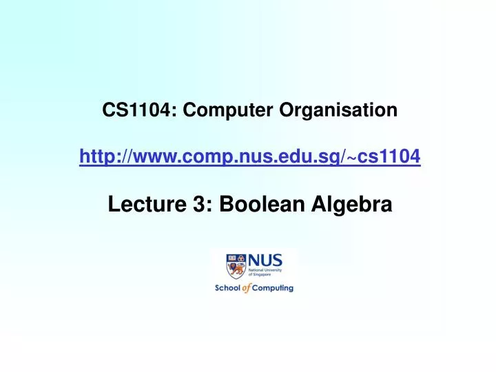 cs1104 computer organisation http www comp nus edu sg cs1104 lecture 3 boolean algebra