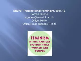 EN270: Transnational Feminism, 2011/12 Sorcha Gunne s.gunne@warwick.ac.uk Office: H540 Office Hour: Tuesday, 11am
