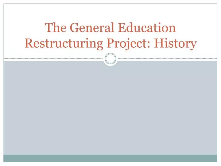 the general education restructuring project history