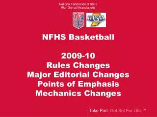 NFHS Basketball 2009-10 Rules Changes Major Editorial Changes Points of Emphasis Mechanics Changes