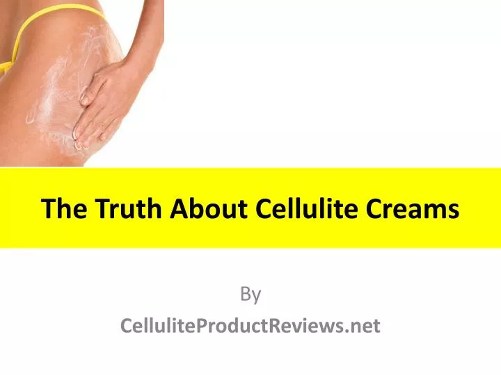 the truth about cellulite creams