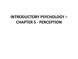 INTRODUCTORY PSYCHOLOGY – CHAPTER 5 - PERCEPTION