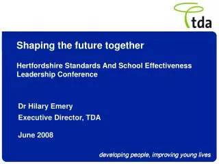 Shaping the future together Hertfordshire Standards And School Effectiveness Leadership Conference