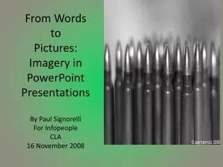 From Words to Pictures: Imagery in PowerPoint Presentations By Paul Signorelli For Infopeople CLA 16 November 2008