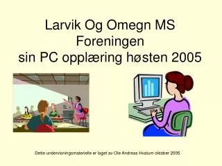 Larvik Og Omegn MS Foreningen sin PC opplæring høsten 2005
