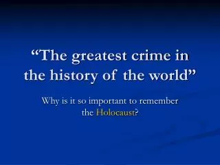 “The greatest crime in the history of the world”