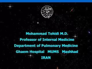 Mohammad Tohidi M.D. Professor of Internal Medicine Department of Pulmonary Medicine Ghaem Hospital MUMS Mashh