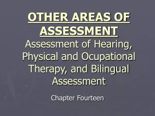 OTHER AREAS OF ASSESSMENT Assessment of Hearing, Physical and Ocupational Therapy, and Bilingual Assessment