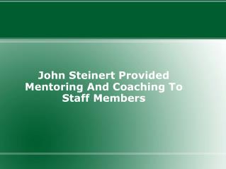 John Steinert Provided Mentoring And Coaching To Staff Membe