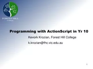 Programming with ActionScript in Yr 10 		Kevork Krozian, Forest Hill College 		k.krozian@fhc.vic.edu.au