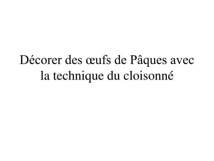 d corer des ufs de p ques avec la technique du cloisonn