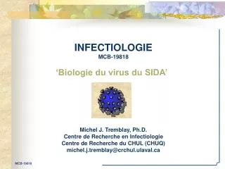 INFECTIOLOGIE MCB-19818 Michel J. Tremblay, Ph.D. Centre de Recherche en Infectiologie Centre de Recherche du CHUL (CHUQ