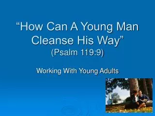 “How Can A Young Man Cleanse His Way” (Psalm 119:9)