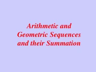 Arithmetic and Geometric Sequences and their Summation