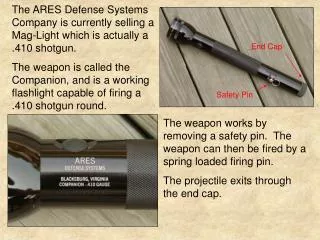 The ARES Defense Systems Company is currently selling a Mag-Light which is actually a .410 shotgun.