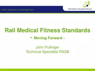 Rail Medical Fitness Standards - Moving Forward - John Pullinger Technical Specialist RSSB