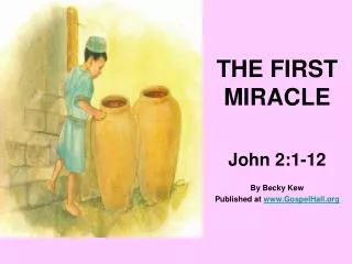 THE FIRST MIRACLE John 2:1-12 By Becky Kew Published at www.GospelHall.org