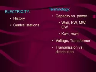 Terminology: Capacity vs. power Watt, KW, MW, GW Kwh, mwh Voltage, Transformer Transmission vs. distribution